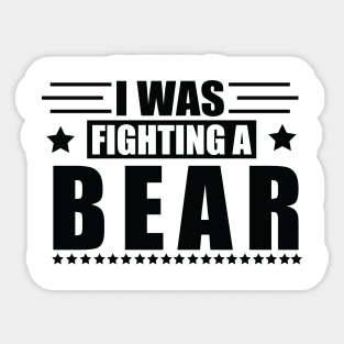 I Was Fighting A Bear Sticker